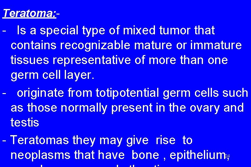 Teratoma: - - Is a special type of mixed tumor that contains recognizable mature