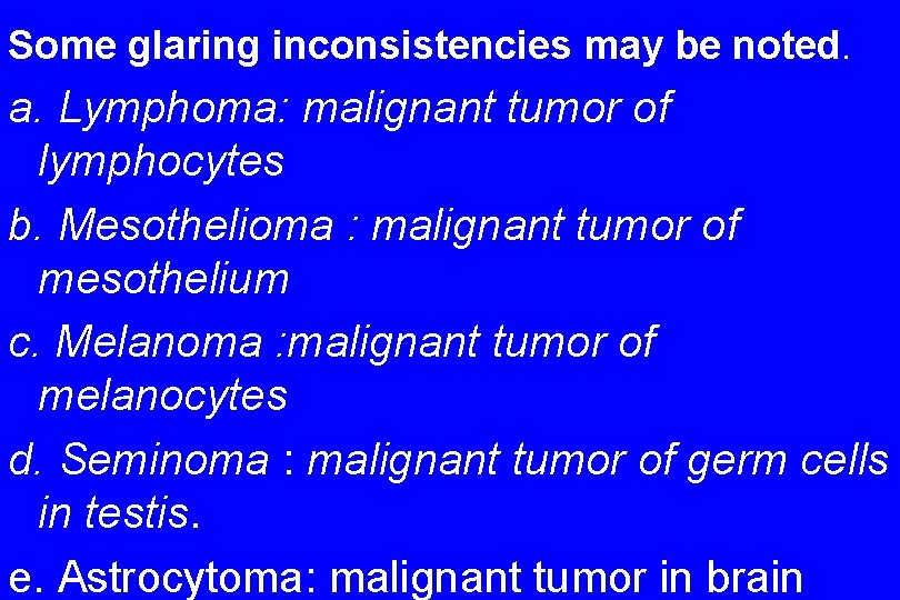 Some glaring inconsistencies may be noted. a. Lymphoma: malignant tumor of lymphocytes b. Mesothelioma