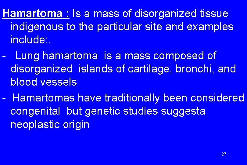 Hamartoma : Is a mass of disorganized tissue indigenous to the particular site and