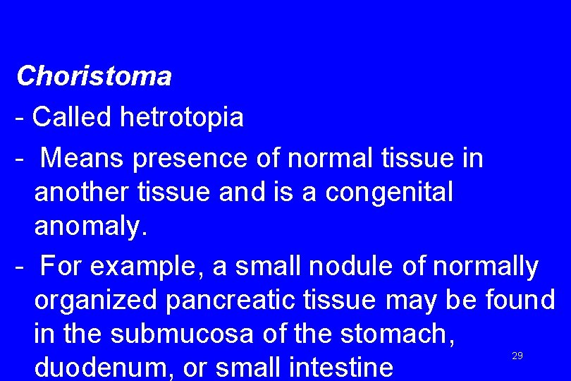 Choristoma - Called hetrotopia - Means presence of normal tissue in another tissue and