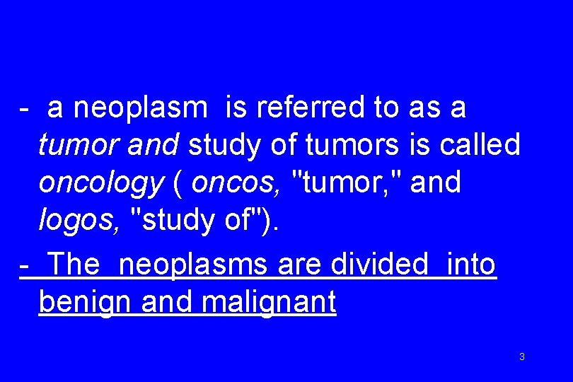 - a neoplasm is referred to as a tumor and study of tumors is