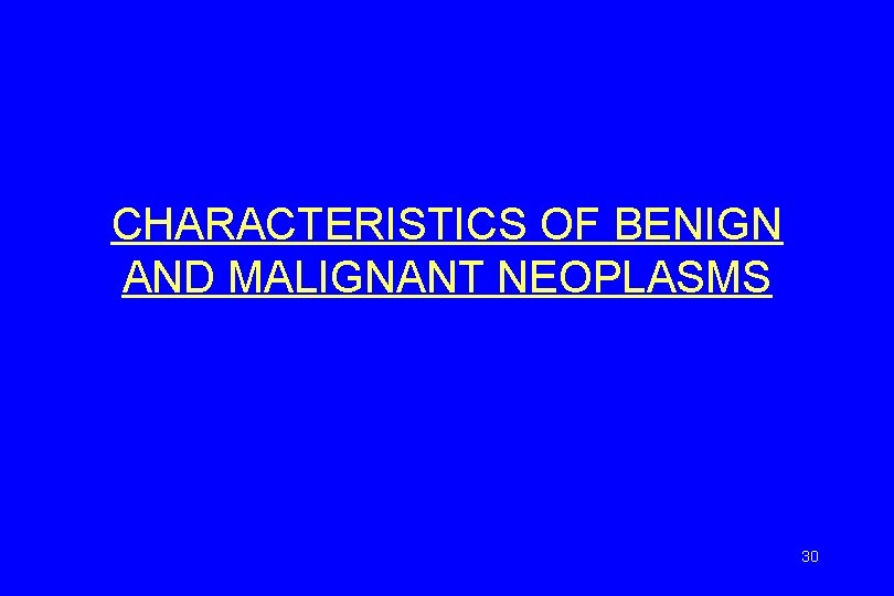 CHARACTERISTICS OF BENIGN AND MALIGNANT NEOPLASMS 30 