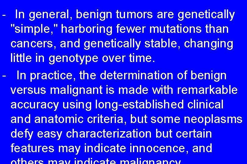 - In general, benign tumors are genetically "simple, " harboring fewer mutations than cancers,