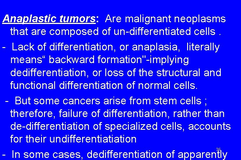 Anaplastic tumors: Are malignant neoplasms that are composed of un-differentiated cells. - Lack of