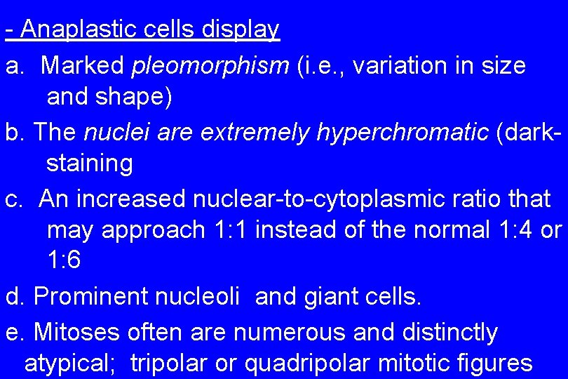 - Anaplastic cells display a. Marked pleomorphism (i. e. , variation in size and