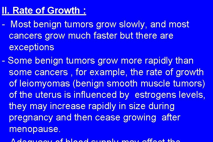 II. Rate of Growth : - Most benign tumors grow slowly, and most cancers