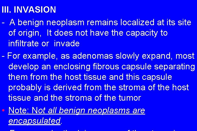 III. INVASION - A benign neoplasm remains localized at its site of origin, It