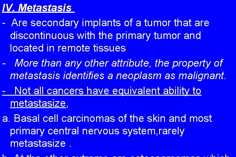 IV. Metastasis - Are secondary implants of a tumor that are discontinuous with the