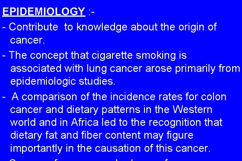 EPIDEMIOLOGY : - Contribute to knowledge about the origin of cancer. - The concept