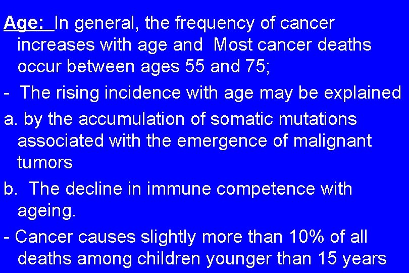 Age: In general, the frequency of cancer increases with age and Most cancer deaths