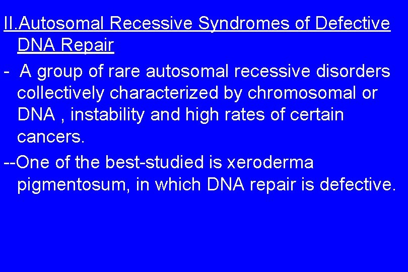 II. Autosomal Recessive Syndromes of Defective DNA Repair - A group of rare autosomal