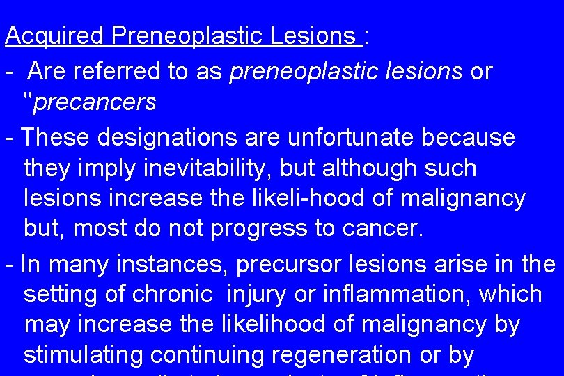 Acquired Preneoplastic Lesions : - Are referred to as preneoplastic lesions or "precancers -