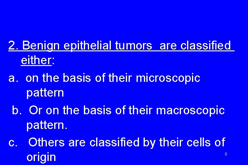 2. Benign epithelial tumors are classified either: a. on the basis of their microscopic