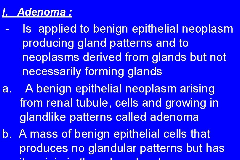 I. Adenoma : - Is applied to benign epithelial neoplasm producing gland patterns and