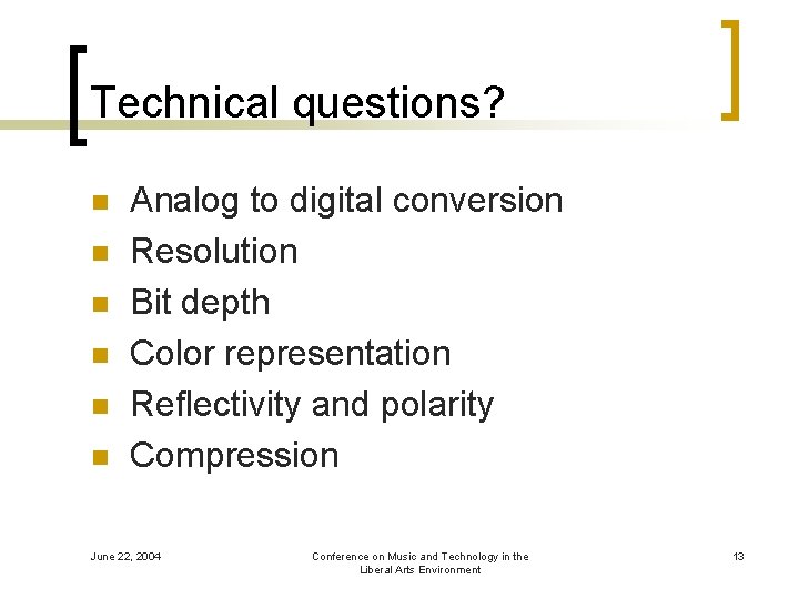 Technical questions? n n n Analog to digital conversion Resolution Bit depth Color representation