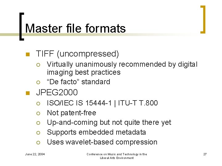 Master file formats n TIFF (uncompressed) ¡ ¡ n Virtually unanimously recommended by digital