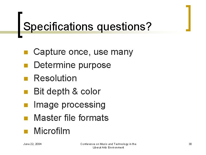 Specifications questions? n n n n Capture once, use many Determine purpose Resolution Bit