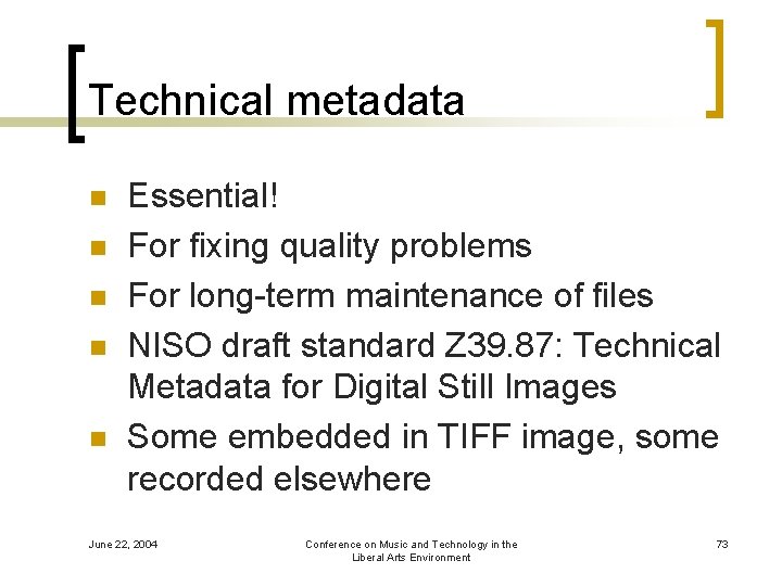 Technical metadata n n n Essential! For fixing quality problems For long-term maintenance of