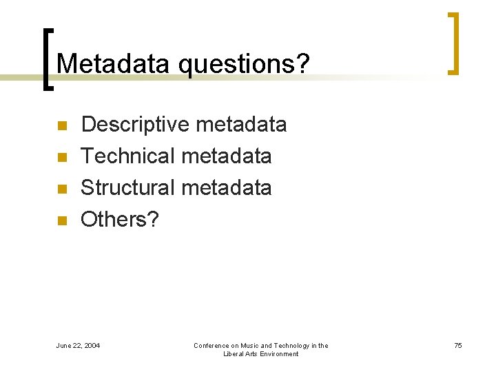 Metadata questions? n n Descriptive metadata Technical metadata Structural metadata Others? June 22, 2004