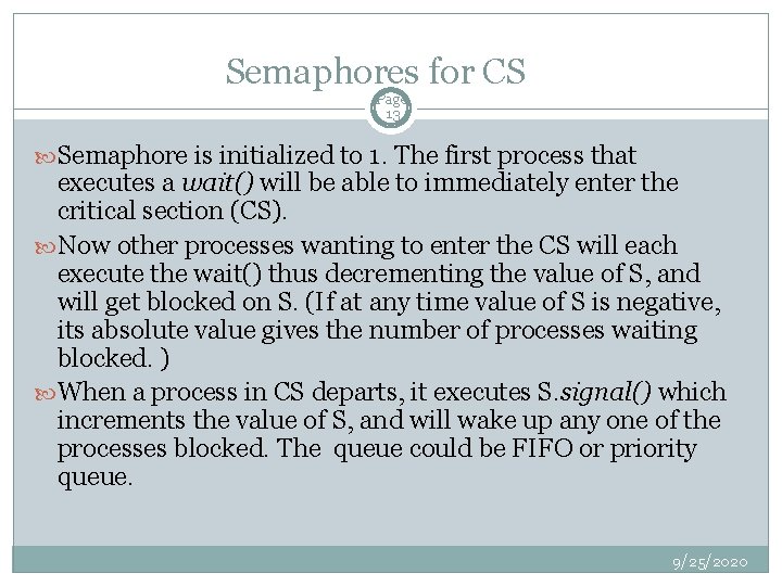 Semaphores for CS Page 13 Semaphore is initialized to 1. The first process that