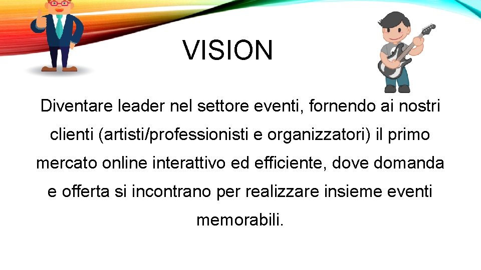 VISION Diventare leader nel settore eventi, fornendo ai nostri clienti (artisti/professionisti e organizzatori) il