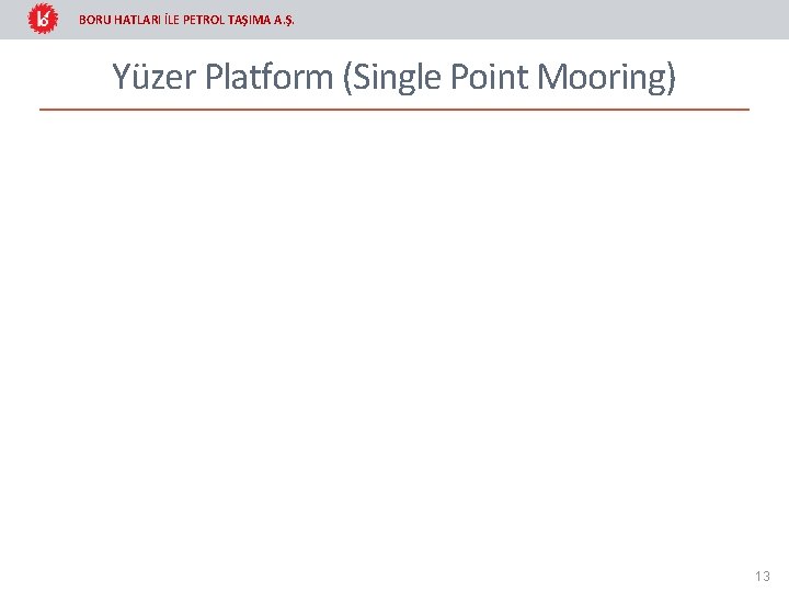 BORU HATLARI İLE PETROL TAŞIMA A. Ş. Yüzer Platform (Single Point Mooring) 13 