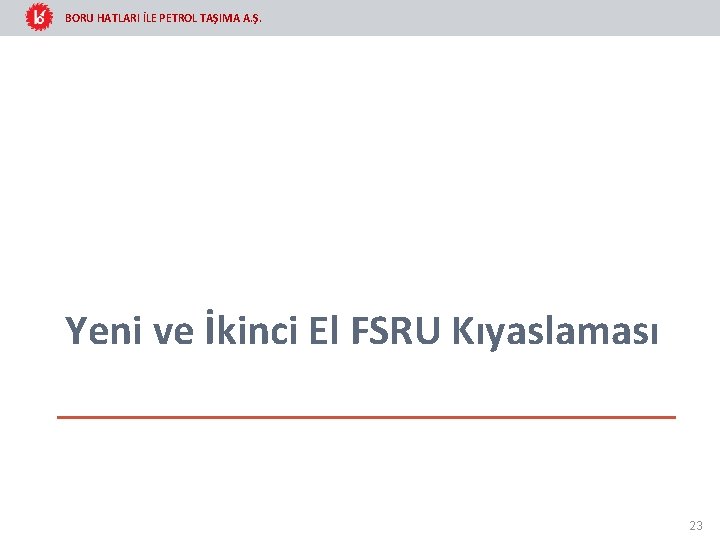 BORU HATLARI İLE PETROL TAŞIMA A. Ş. Yeni ve İkinci El FSRU Kıyaslaması 23