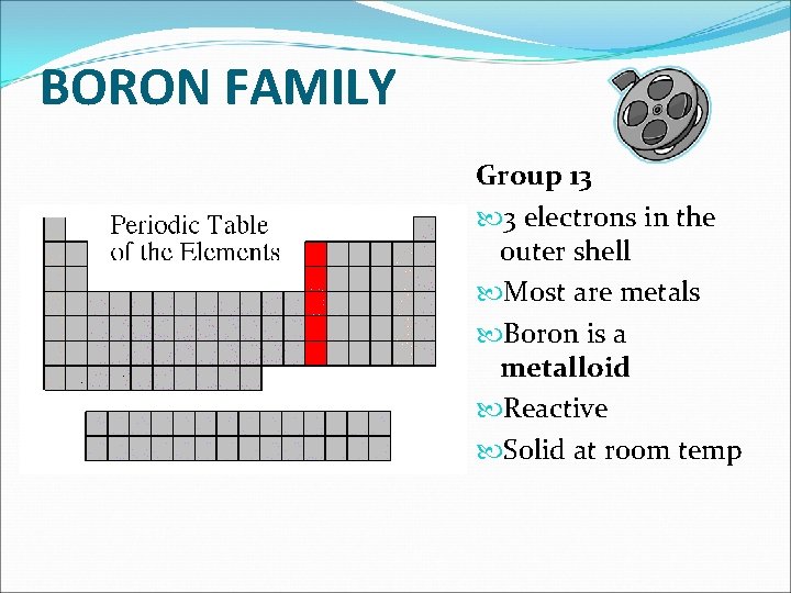 BORON FAMILY Group 13 3 electrons in the outer shell Most are metals Boron