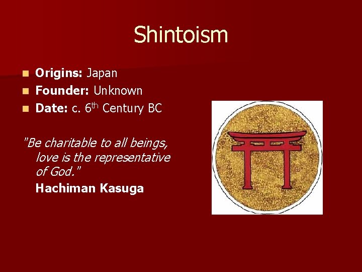 Shintoism Origins: Japan n Founder: Unknown n Date: c. 6 th Century BC n