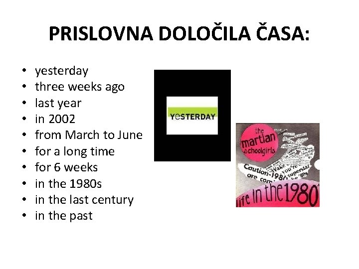 PRISLOVNA DOLOČILA ČASA: • • • yesterday three weeks ago last year in 2002