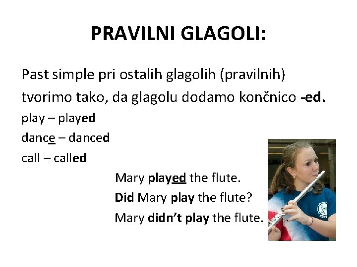 PRAVILNI GLAGOLI: Past simple pri ostalih glagolih (pravilnih) tvorimo tako, da glagolu dodamo končnico