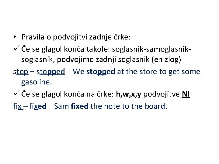  • Pravila o podvojitvi zadnje črke: ü Če se glagol konča takole: soglasnik-samoglasniksoglasnik,