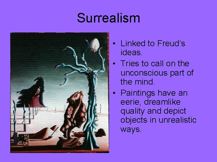 Surrealism • Linked to Freud’s ideas. • Tries to call on the unconscious part