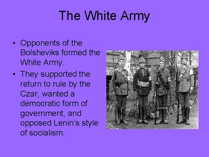 The White Army • Opponents of the Bolsheviks formed the White Army. • They