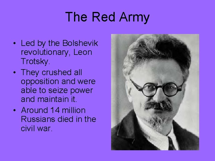 The Red Army • Led by the Bolshevik revolutionary, Leon Trotsky. • They crushed
