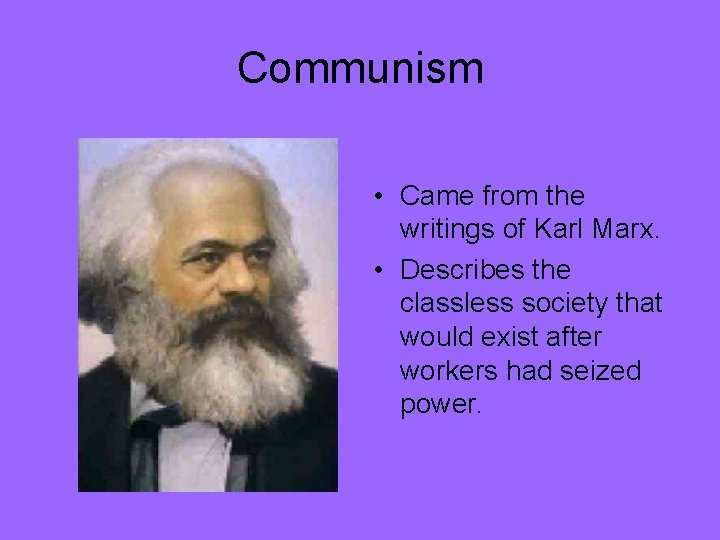 Communism • Came from the writings of Karl Marx. • Describes the classless society