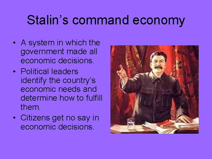 Stalin’s command economy • A system in which the government made all economic decisions.