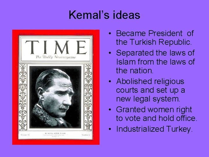 Kemal’s ideas • Became President of the Turkish Republic. • Separated the laws of