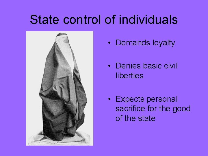 State control of individuals • Demands loyalty • Denies basic civil liberties • Expects