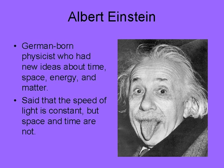 Albert Einstein • German-born physicist who had new ideas about time, space, energy, and