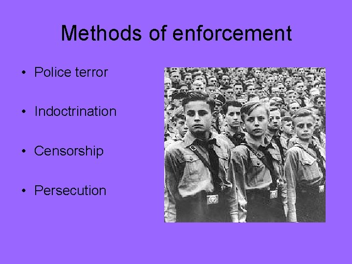 Methods of enforcement • Police terror • Indoctrination • Censorship • Persecution 