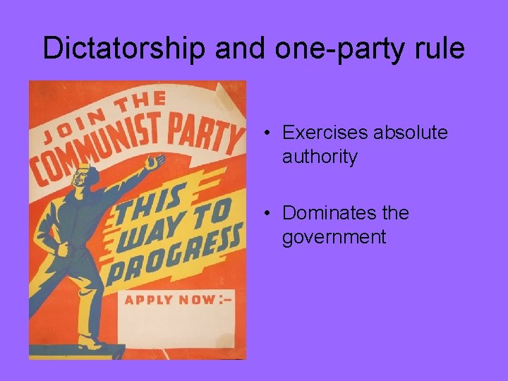 Dictatorship and one-party rule • Exercises absolute authority • Dominates the government 