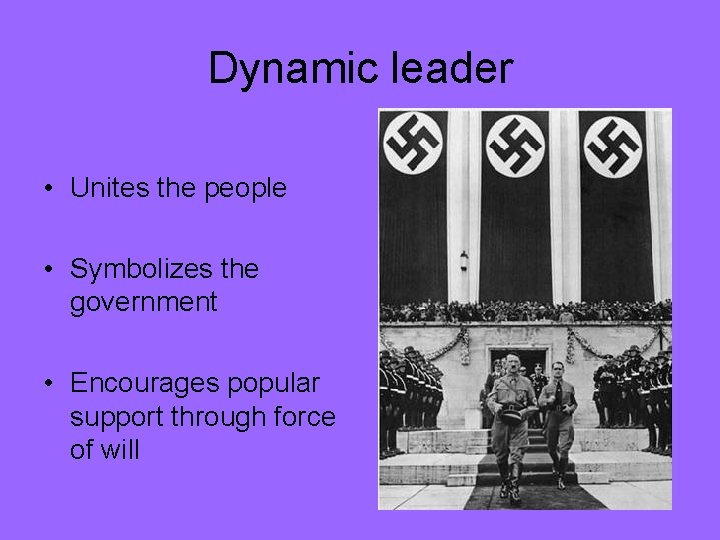 Dynamic leader • Unites the people • Symbolizes the government • Encourages popular support