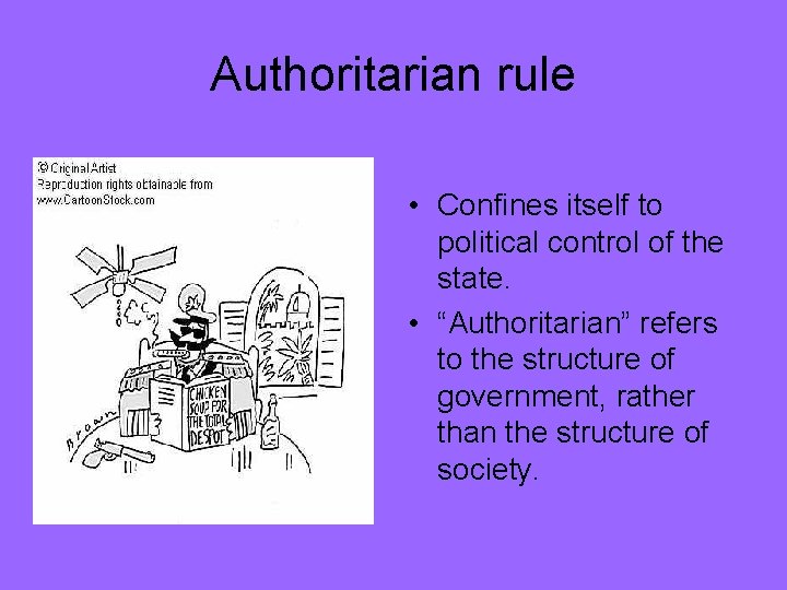 Authoritarian rule • Confines itself to political control of the state. • “Authoritarian” refers