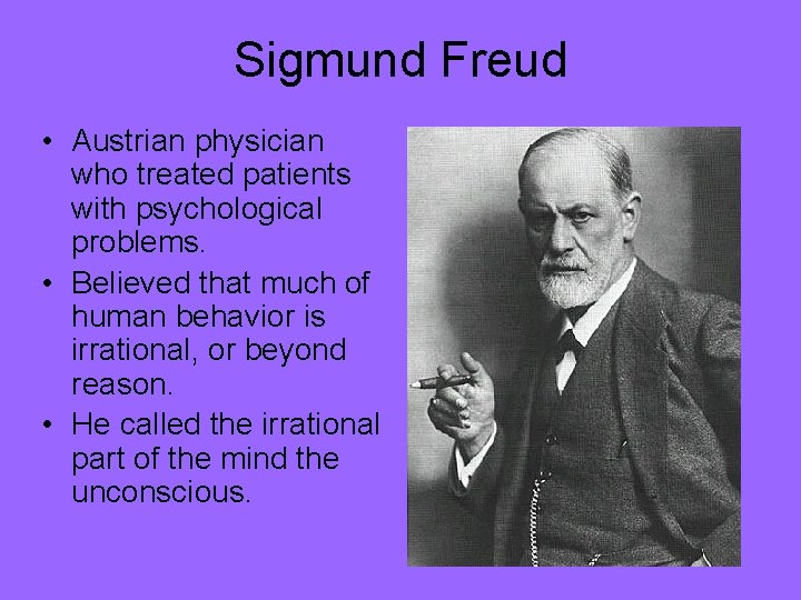 Sigmund Freud • Austrian physician who treated patients with psychological problems. • Believed that