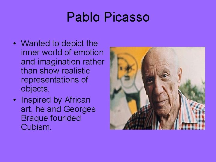 Pablo Picasso • Wanted to depict the inner world of emotion and imagination rather