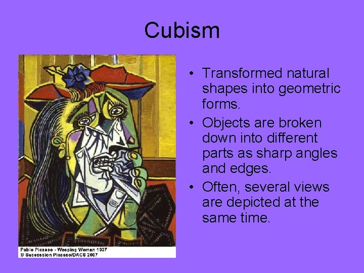 Cubism • Transformed natural shapes into geometric forms. • Objects are broken down into