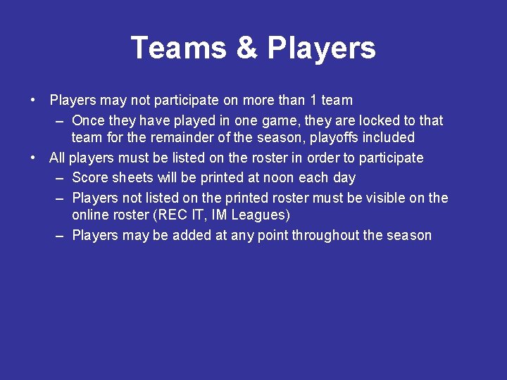 Teams & Players • Players may not participate on more than 1 team –