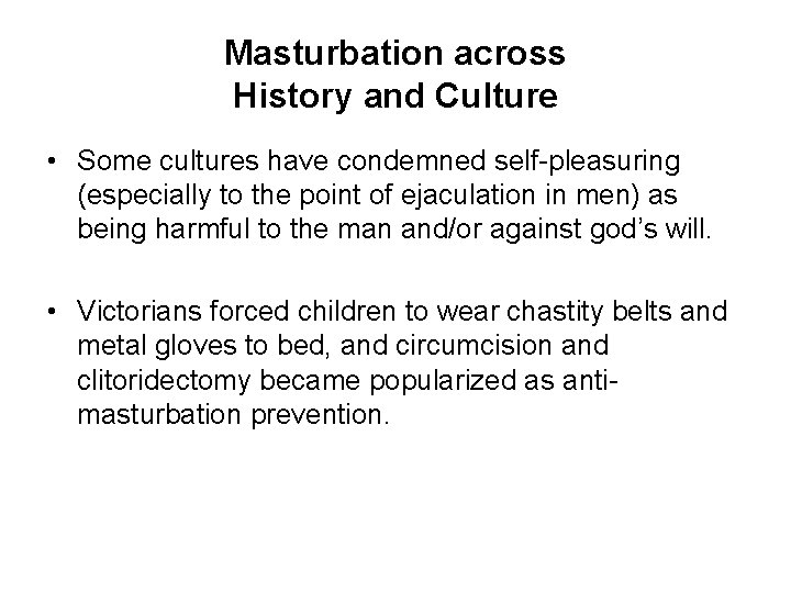 Masturbation across History and Culture • Some cultures have condemned self-pleasuring (especially to the