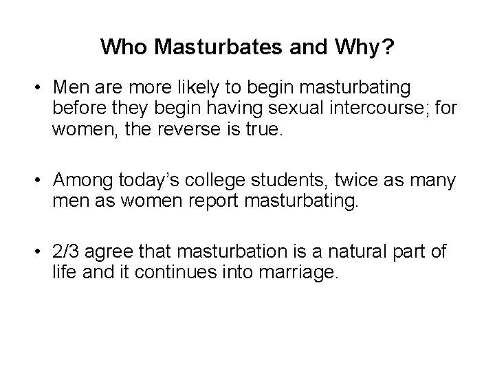 Who Masturbates and Why? • Men are more likely to begin masturbating before they